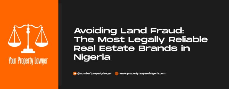 Read more about the article Avoiding Land Fraud: The Most Legally Reliable Real Estate Brands in Nigeria