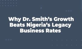 Why Dr. Smith’s Growth Beats Nigeria’s Legacy Business Rates