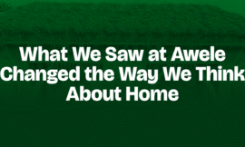 What We Saw at Awele Changed the Way We Think About Home