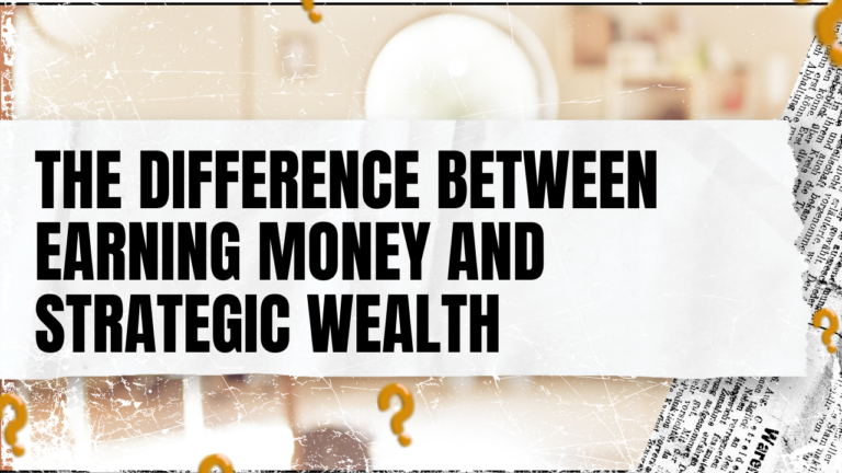 Read more about the article The Difference Between Earning Money and Strategic Wealth