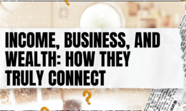 Income, Business, and Wealth: How They Truly Connect