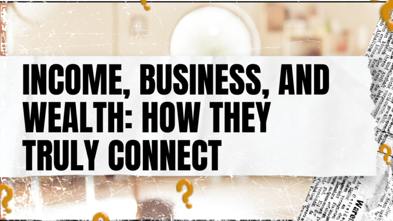 Read more about the article Income, Business, and Wealth: How They Truly Connect